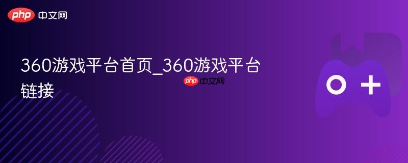 360游戏平台首页_360游戏平台链接