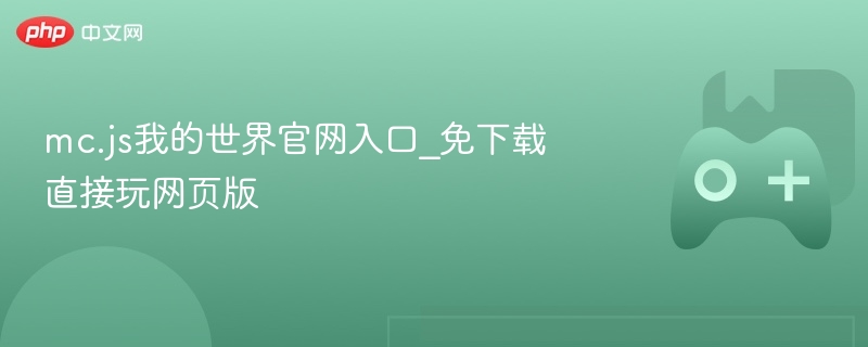 mc.js我的世界官网入口_免下载直接玩网页版