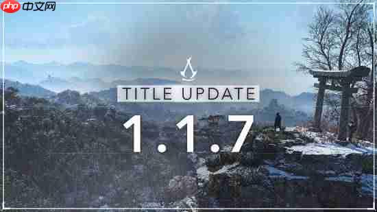 《刺客信条影》1.1.7版本更新公告：首年最后一次更新
