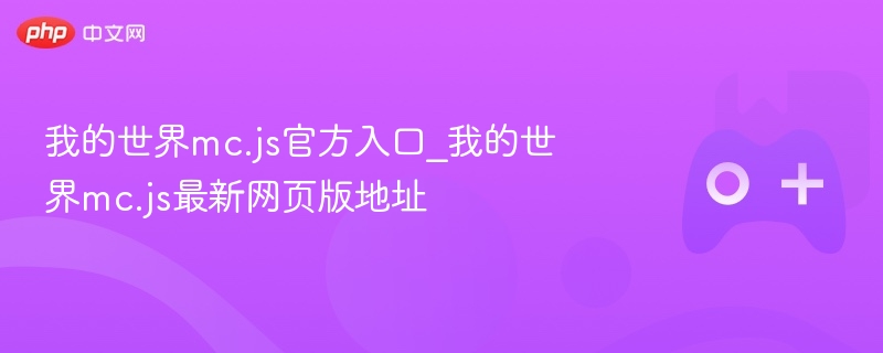 我的世界mc.js官方入口_我的世界mc.js最新网页版地址