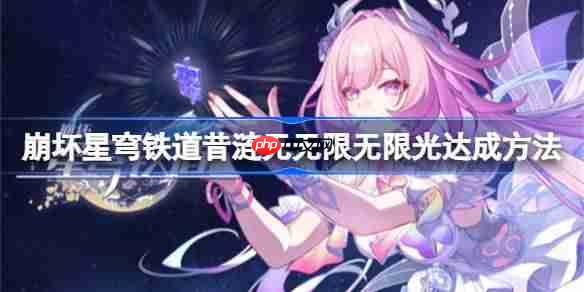 崩坏星穹铁道昔涟无无限无限光达成方法-崩坏星穹铁道昔涟无无限无限光怎么达成